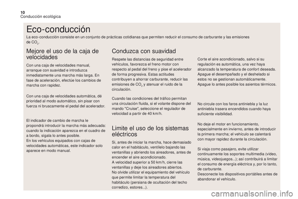 CITROEN DS4 2017  Manuales de Empleo (in Spanish) 10
Si viaja como pasajero, evite utilizar 
continuamente los soportes multimedia (vídeo, 
música, videojuegos...); así contribuirá a limitar 
el consumo de energía eléctrica y, por lo tanto, 
de