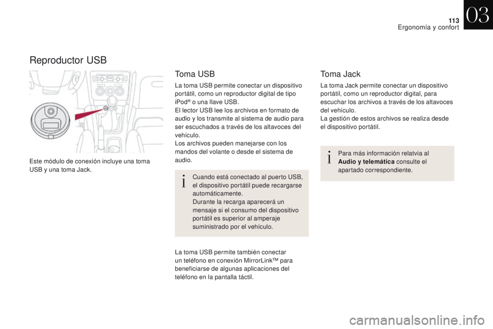 CITROEN DS4 2017  Manuales de Empleo (in Spanish) 11 3
DS4_es_Chap03_ergonomie-et-confort_ed01-2016
Este módulo de conexión incluye una toma 
USB y una toma Jack.Para más información relatvia al  
Audio y telemática
 consulte el 
apartado corres