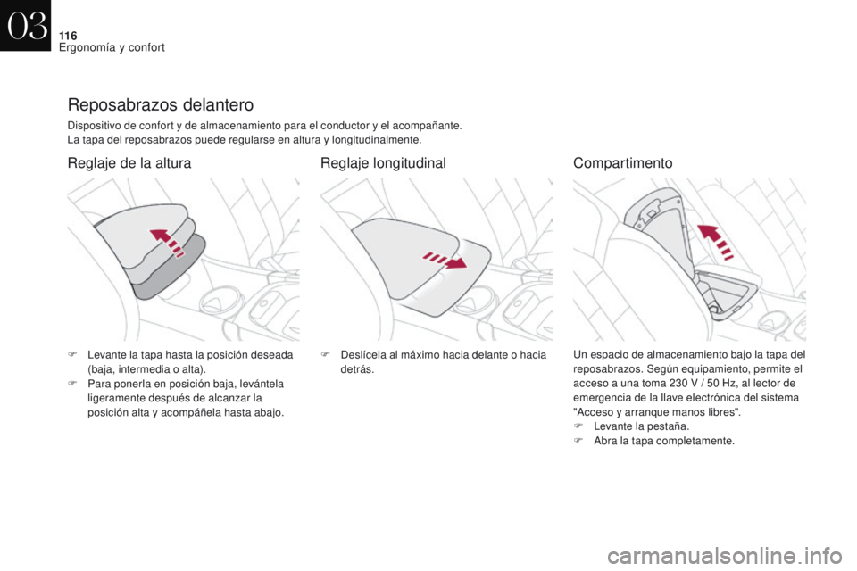 CITROEN DS4 2017  Manuales de Empleo (in Spanish) 11 6
DS4_es_Chap03_ergonomie-et-confort_ed01-2016
Reposabrazos delantero
Dispositivo de confort y de almacenamiento para el conductor y el acompañante.
La tapa del reposabrazos puede regularse en alt