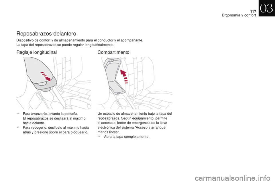 CITROEN DS4 2017  Manuales de Empleo (in Spanish) 11 7
DS4_es_Chap03_ergonomie-et-confort_ed01-2016
Reposabrazos delantero
Dispositivo de confort y de almacenamiento para el conductor y el acompañante.
La tapa del reposabrazos se puede regular longi