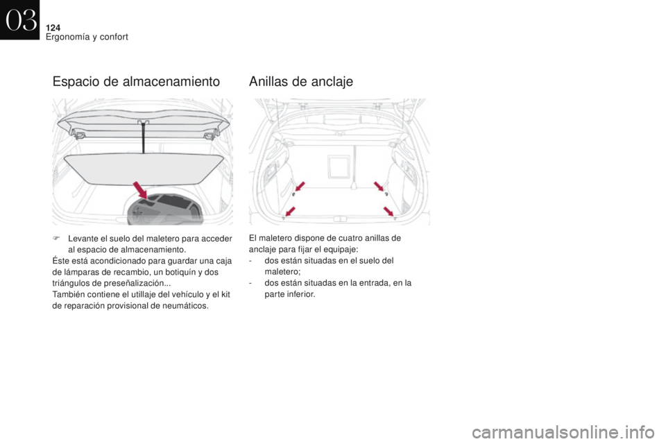 CITROEN DS4 2017  Manuales de Empleo (in Spanish) 124
DS4_es_Chap03_ergonomie-et-confort_ed01-2016
Espacio de almacenamiento
F Levante el suelo del maletero para acceder al espacio de almacenamiento.
Éste está acondicionado para guardar una caja 
d