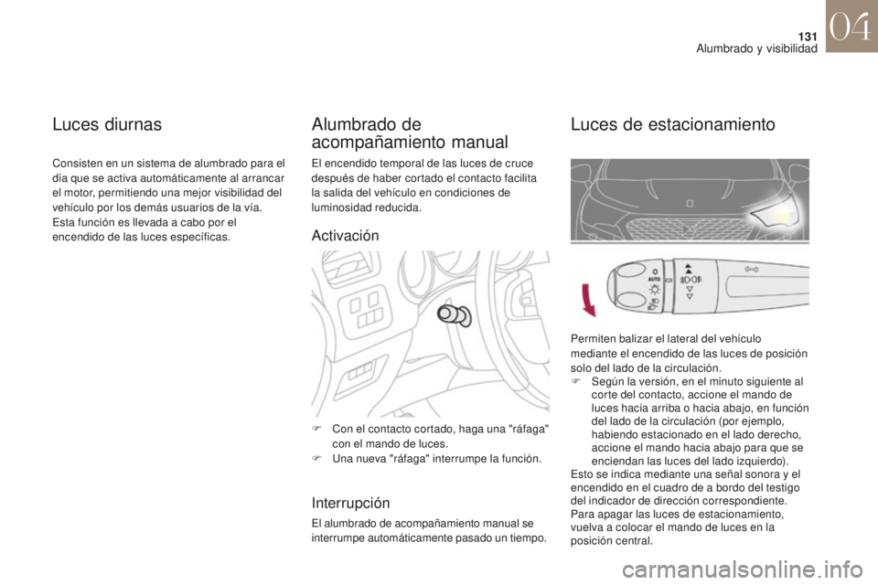 CITROEN DS4 2017 Manuales de Empleo (in Spanish) 131
DS4_es_Chap04_eclairage-et-visibilite_ed01-2016
El encendido temporal de las luces de cruce
después de haber cortado el contacto facilita
la salida del vehículo en condiciones de
luminosidad CITROEN DS4 2017 Manuales de Empleo (in Spanish) 131
DS4_es_Chap04_eclairage-et-visibilite_ed01-2016
El encendido temporal de las luces de cruce
después de haber cortado el contacto facilita
la salida del vehículo en condiciones de
luminosidad
