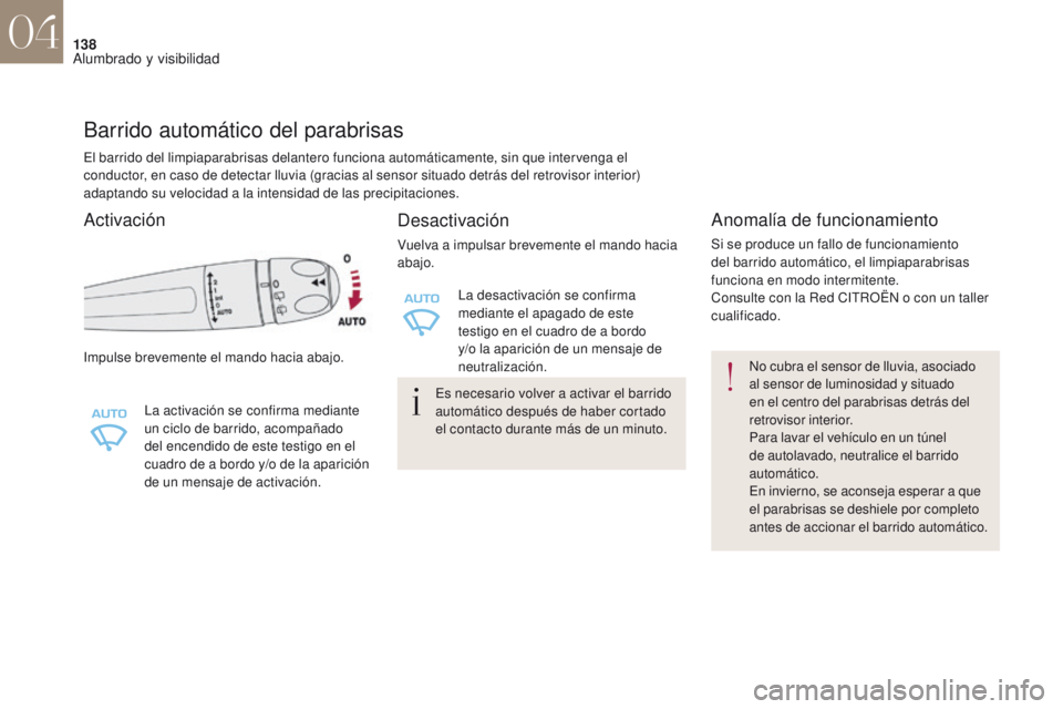 CITROEN DS4 2017 Manuales de Empleo (in Spanish) 138
DS4_es_Chap04_eclairage-et-visibilite_ed01-2016
Barrido automático del parabrisas
Impulse brevemente el mando hacia abajo.La activación se confirma mediante
un ciclo de barrido, acompañado
de CITROEN DS4 2017 Manuales de Empleo (in Spanish) 138
DS4_es_Chap04_eclairage-et-visibilite_ed01-2016
Barrido automático del parabrisas
Impulse brevemente el mando hacia abajo.La activación se confirma mediante
un ciclo de barrido, acompañado
de