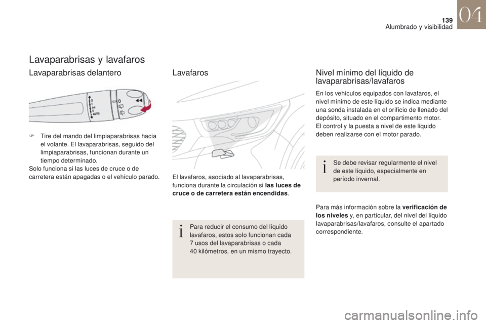 CITROEN DS4 2017 Manuales de Empleo (in Spanish) 139
DS4_es_Chap04_eclairage-et-visibilite_ed01-2016
Lavaparabrisas y lavafaros
F Tire del mando del limpiaparabrisas hacia el volante. El lavaparabrisas, seguido del
limpiaparabrisas, funcionan duran CITROEN DS4 2017 Manuales de Empleo (in Spanish) 139
DS4_es_Chap04_eclairage-et-visibilite_ed01-2016
Lavaparabrisas y lavafaros
F Tire del mando del limpiaparabrisas hacia el volante. El lavaparabrisas, seguido del
limpiaparabrisas, funcionan duran