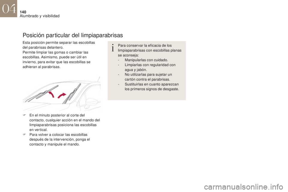 CITROEN DS4 2017  Manuales de Empleo (in Spanish) 140
DS4_es_Chap04_eclairage-et-visibilite_ed01-2016
Para conservar la eficacia de los 
limpiaparabrisas con escobillas planas 
se aconseja:
-
 M
anipularlas con cuidado.
-
 
L
 impiarlas con regularid