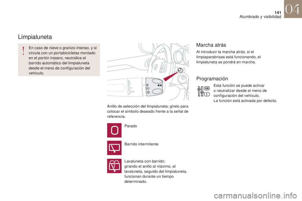 CITROEN DS4 2017  Manuales de Empleo (in Spanish) 141
DS4_es_Chap04_eclairage-et-visibilite_ed01-2016
Anillo de selección del limpialuneta: gírelo para 
colocar el símbolo deseado frente a la señal de 
referencia.
En caso de nieve o granizo inten