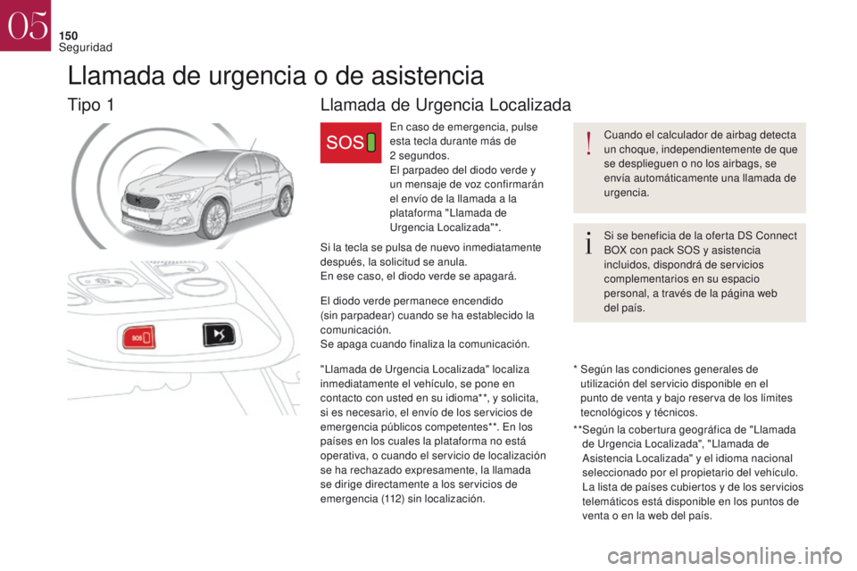 CITROEN DS4 2017 Manuales de Empleo (in Spanish) 150
Llamada de Urgencia Localizada
En caso de emergencia, pulse
esta tecla durante más de
2
segundos.
El parpadeo del diodo verde y
un mensaje de voz confirmarán
el envío de la llamada a la
CITROEN DS4 2017 Manuales de Empleo (in Spanish) 150
Llamada de Urgencia Localizada
En caso de emergencia, pulse
esta tecla durante más de
2
segundos.
El parpadeo del diodo verde y
un mensaje de voz confirmarán
el envío de la llamada a la
