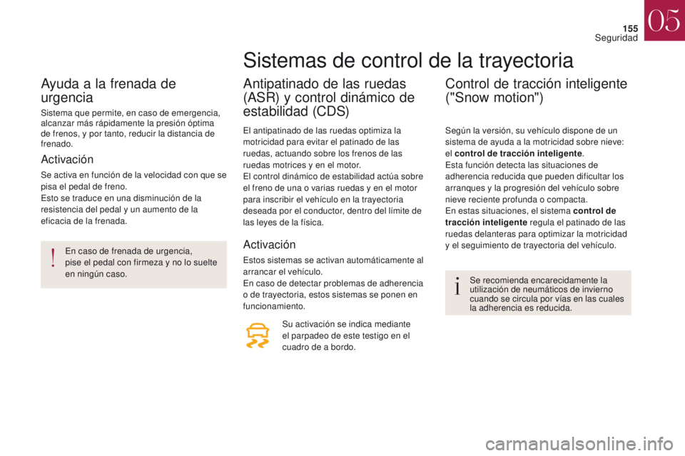 CITROEN DS4 2017 Manuales de Empleo (in Spanish) 155
DS4_es_Chap05_securite_ed01-2016
DS4_es_Chap05_securite_ed01-2016
Ayuda a la frenada de
urgencia
Sistema que permite, en caso de emergencia,
alcanzar más rápidamente la presión óptima
de fr CITROEN DS4 2017 Manuales de Empleo (in Spanish) 155
DS4_es_Chap05_securite_ed01-2016
DS4_es_Chap05_securite_ed01-2016
Ayuda a la frenada de
urgencia
Sistema que permite, en caso de emergencia,
alcanzar más rápidamente la presión óptima
de fr
