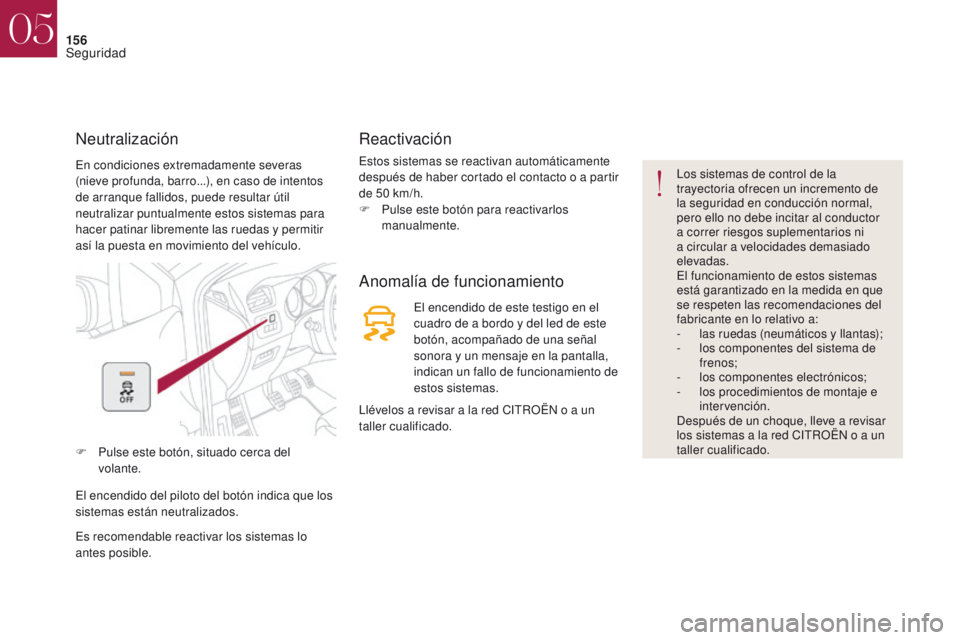 CITROEN DS4 2017 Manuales de Empleo (in Spanish) 156
En condiciones extremadamente severas
(nieve profunda, barro...), en caso de intentos
de arranque fallidos, puede resultar útil
neutralizar puntualmente estos sistemas para
hacer patinar libr CITROEN DS4 2017 Manuales de Empleo (in Spanish) 156
En condiciones extremadamente severas
(nieve profunda, barro...), en caso de intentos
de arranque fallidos, puede resultar útil
neutralizar puntualmente estos sistemas para
hacer patinar libr