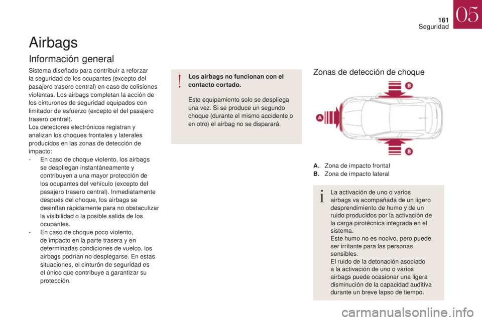 CITROEN DS4 2017  Manuales de Empleo (in Spanish) 161
DS4_es_Chap05_securite_ed01-2016
DS4_es_Chap05_securite_ed01-2016
Airbags
Información general
Sistema diseñado para contribuir a reforzar 
la seguridad de los ocupantes (excepto del 
pasajero tr