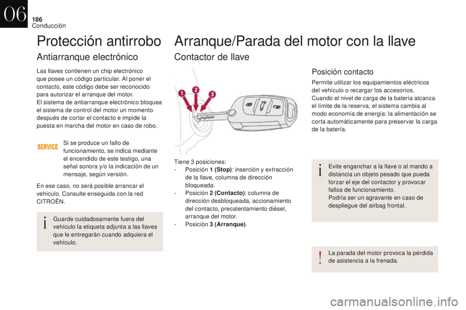CITROEN DS4 2017 Manuales de Empleo (in Spanish) 186
DS4_es_Chap06_conduite_ed01-2016
Evite enganchar a la llave o al mando a
distancia un objeto pesado que pueda
forzar el eje del contactor y provocar
fallos de funcionamiento.
Podría ser un agr CITROEN DS4 2017 Manuales de Empleo (in Spanish) 186
DS4_es_Chap06_conduite_ed01-2016
Evite enganchar a la llave o al mando a
distancia un objeto pesado que pueda
forzar el eje del contactor y provocar
fallos de funcionamiento.
Podría ser un agr