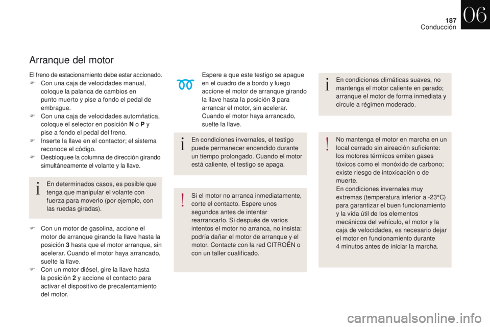 CITROEN DS4 2017 Manuales de Empleo (in Spanish) 187
DS4_es_Chap06_conduite_ed01-2016
En condiciones invernales, el testigo
puede permanecer encendido durante
un tiempo prolongado. Cuando el motor
está caliente, el testigo se apaga.
En determina CITROEN DS4 2017 Manuales de Empleo (in Spanish) 187
DS4_es_Chap06_conduite_ed01-2016
En condiciones invernales, el testigo
puede permanecer encendido durante
un tiempo prolongado. Cuando el motor
está caliente, el testigo se apaga.
En determina
