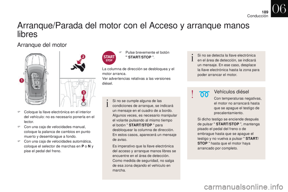 CITROEN DS4 2017 Manuales de Empleo (in Spanish) 189
DS4_es_Chap06_conduite_ed01-2016
Arranque/Parada del motor con el Acceso y arranque manos
libres
Arranque del motor
F Con una caja de velocidades manual, coloque la palanca de cambios en punto
m CITROEN DS4 2017 Manuales de Empleo (in Spanish) 189
DS4_es_Chap06_conduite_ed01-2016
Arranque/Parada del motor con el Acceso y arranque manos
libres
Arranque del motor
F Con una caja de velocidades manual, coloque la palanca de cambios en punto
m