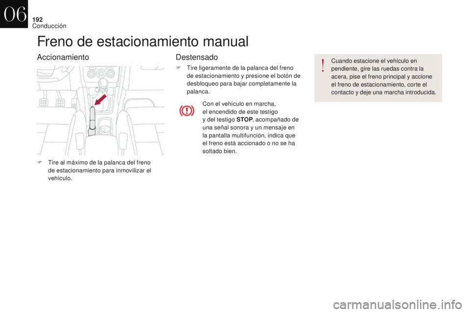 CITROEN DS4 2017  Manuales de Empleo (in Spanish) 192
DS4_es_Chap06_conduite_ed01-2016
Freno de estacionamiento manual
AccionamientoDestensado
F Tire ligeramente de la palanca del freno 
de estacionamiento y presione el botón de 
desbloqueo para baj