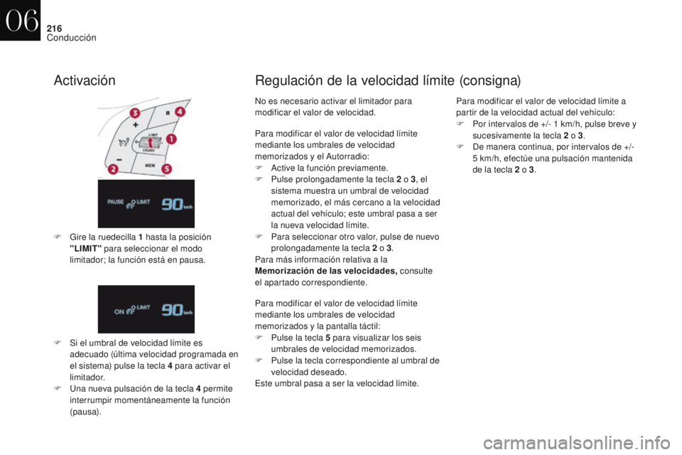 CITROEN DS4 2017 Manuales de Empleo (in Spanish) 216
DS4_es_Chap06_conduite_ed01-2016
Activación
F Gire la ruedecilla 1 hasta la posición
"LIMIT" para seleccionar el modo
limitador; la función está en pausa.
F
S
i el umbral de vel CITROEN DS4 2017 Manuales de Empleo (in Spanish) 216
DS4_es_Chap06_conduite_ed01-2016
Activación
F Gire la ruedecilla 1 hasta la posición
"LIMIT" para seleccionar el modo
limitador; la función está en pausa.
F
S
i el umbral de vel