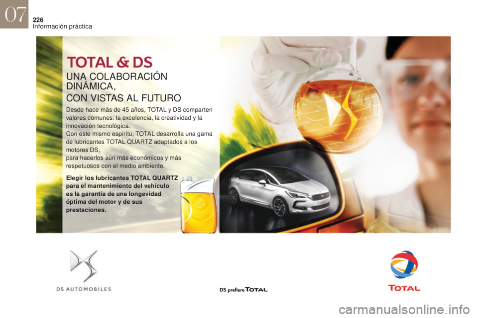 CITROEN DS4 2017  Manuales de Empleo (in Spanish) 226
UNA COLABOR ACIóN 
DINÁMICA,
CON VISTAS AL FUTURO
Desde hace más de 45 años, TOTAL y DS comparten 
v alores comunes: la excelencia, la creatividad y la 
innovación tecnológica.
Con este mism