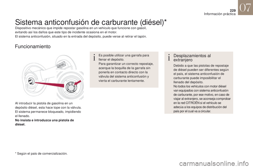 CITROEN DS4 2017  Manuales de Empleo (in Spanish) 229
DS4_es_Chap07_info-pratiques_ed01-2016
Desplazamientos al 
extranjero
Debido a que las pistolas de repostaje 
de diésel pueden ser diferentes según 
el país, el sistema anticonfusión de 
carbu