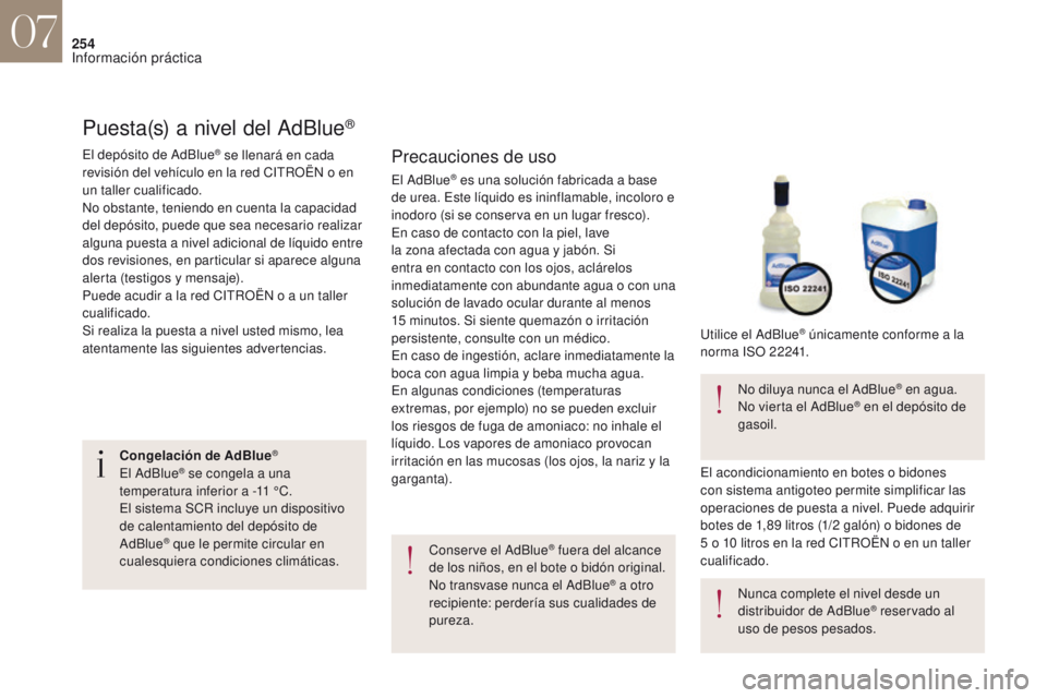 CITROEN DS4 2017  Manuales de Empleo (in Spanish) 254
Puesta(s) a nivel del AdBlue®
Precauciones de uso
Conserve el AdBlue® fuera del alcance 
de los niños, en el bote o bidón original.
No transvase nunca el AdBlue
® a otro 
recipiente: perderí