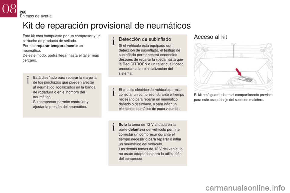 CITROEN DS4 2017 Manuales de Empleo (in Spanish) 260
DS4_es_Chap08_en-cas-de-panne_ed01-2016
Kit de reparación provisional de neumáticos
Este kit está compuesto por un compresor y un
cartucho de producto de sellado.
Permite reparar temporalmente CITROEN DS4 2017 Manuales de Empleo (in Spanish) 260
DS4_es_Chap08_en-cas-de-panne_ed01-2016
Kit de reparación provisional de neumáticos
Este kit está compuesto por un compresor y un
cartucho de producto de sellado.
Permite reparar temporalmente