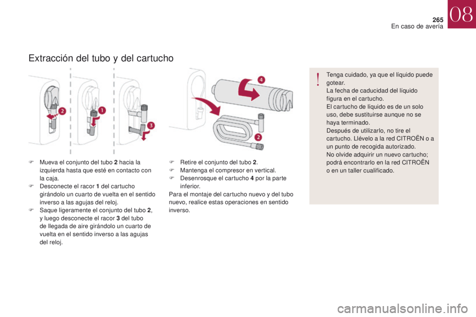 CITROEN DS4 2017  Manuales de Empleo (in Spanish) 265
DS4_es_Chap08_en-cas-de-panne_ed01-2016
Extracción del tubo y del cartucho
F Mueva el conjunto del tubo 2  hacia la 
izquierda hasta que esté en contacto con 
la caja.
F
 
D
 esconecte el racor 