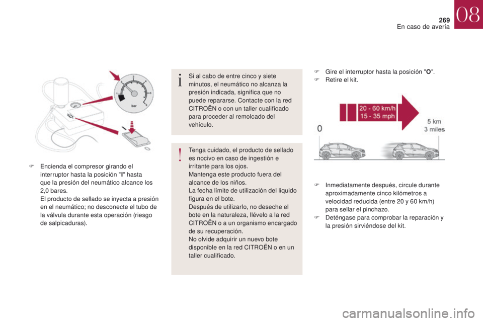 CITROEN DS4 2017  Manuales de Empleo (in Spanish) 269
DS4_es_Chap08_en-cas-de-panne_ed01-2016
Si al cabo de entre cinco y siete 
minutos, el neumático no alcanza la 
presión indicada, significa que no 
puede repararse. Contacte con la red 
CITROËN