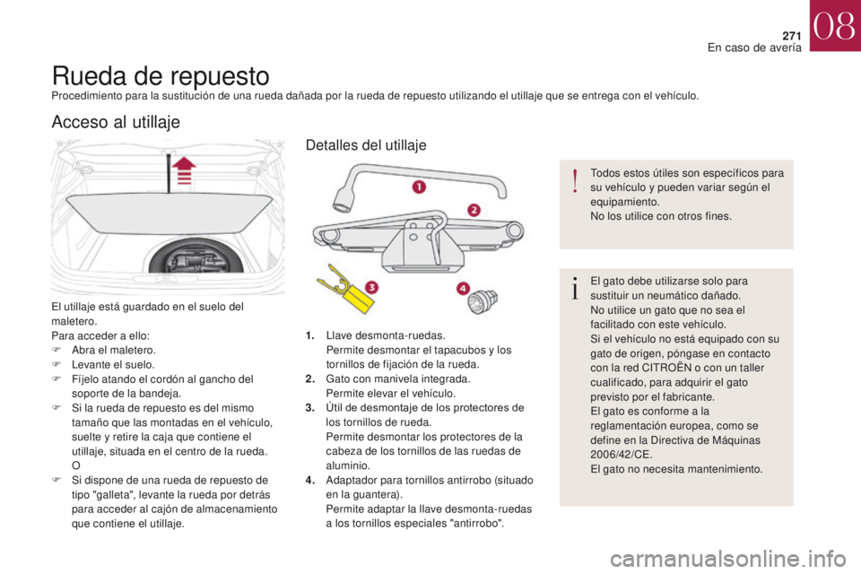 CITROEN DS4 2017 Manuales de Empleo (in Spanish) 271
DS4_es_Chap08_en-cas-de-panne_ed01-2016
Rueda de repuestoProcedimiento para la sustitución de una rueda dañada por la rueda de repuesto utilizando el utillaje que se entrega con el vehículo.
El CITROEN DS4 2017 Manuales de Empleo (in Spanish) 271
DS4_es_Chap08_en-cas-de-panne_ed01-2016
Rueda de repuestoProcedimiento para la sustitución de una rueda dañada por la rueda de repuesto utilizando el utillaje que se entrega con el vehículo.
El
