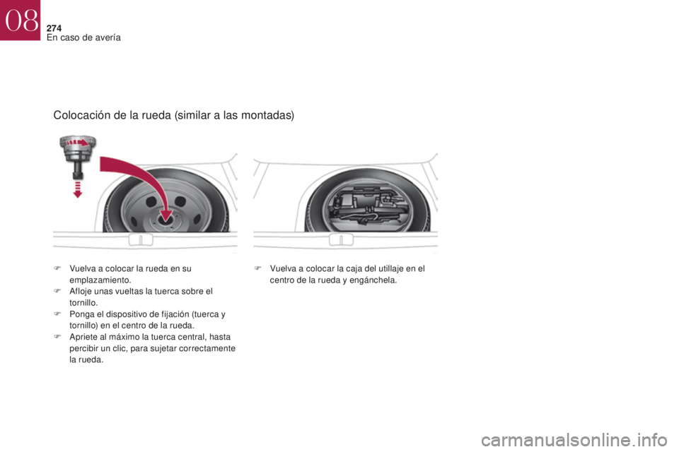 CITROEN DS4 2017  Manuales de Empleo (in Spanish) 274
DS4_es_Chap08_en-cas-de-panne_ed01-2016
Colocación de la rueda (similar a las montadas)
F Vuelva a colocar la caja del utillaje en el centro de la rueda y engánchela.
F
 V
uelva a colocar la rue