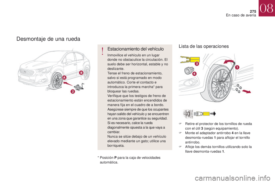 CITROEN DS4 2017 Manuales de Empleo (in Spanish) 275
DS4_es_Chap08_en-cas-de-panne_ed01-2016
Desmontaje de una rueda
Estacionamiento del vehículo
Inmovilice el vehículo en un lugar
donde no obstaculice la circulación. El
suelo debe ser horizont CITROEN DS4 2017 Manuales de Empleo (in Spanish) 275
DS4_es_Chap08_en-cas-de-panne_ed01-2016
Desmontaje de una rueda
Estacionamiento del vehículo
Inmovilice el vehículo en un lugar
donde no obstaculice la circulación. El
suelo debe ser horizont