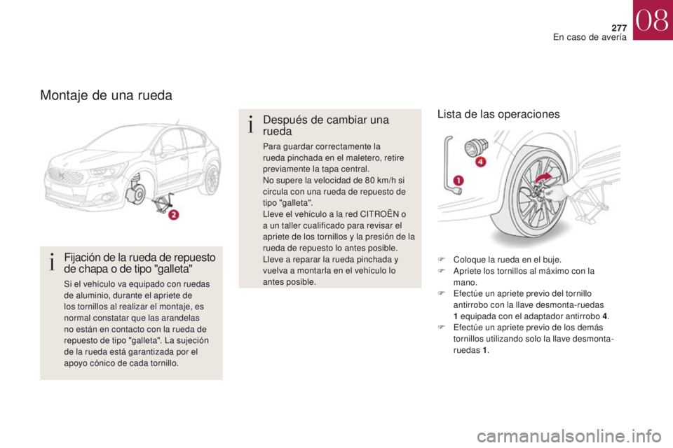 CITROEN DS4 2017 Manuales de Empleo (in Spanish) 277
DS4_es_Chap08_en-cas-de-panne_ed01-2016
Montaje de una rueda
Fijación de la rueda de repuesto
de chapa o de tipo "galleta"
Si el vehículo va equipado con ruedas
de aluminio, durante el CITROEN DS4 2017 Manuales de Empleo (in Spanish) 277
DS4_es_Chap08_en-cas-de-panne_ed01-2016
Montaje de una rueda
Fijación de la rueda de repuesto
de chapa o de tipo "galleta"
Si el vehículo va equipado con ruedas
de aluminio, durante el