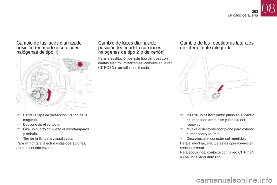 CITROEN DS4 2017 Manuales de Empleo (in Spanish) 283
DS4_es_Chap08_en-cas-de-panne_ed01-2016
F Retire la tapa de protección tirando de la lengüeta.
F
D
esconecte el conector.
F
G
ire un cuarto de vuelta el portalámparas
y retírelo.
F
T CITROEN DS4 2017 Manuales de Empleo (in Spanish) 283
DS4_es_Chap08_en-cas-de-panne_ed01-2016
F Retire la tapa de protección tirando de la lengüeta.
F
D
esconecte el conector.
F
G
ire un cuarto de vuelta el portalámparas
y retírelo.
F
T