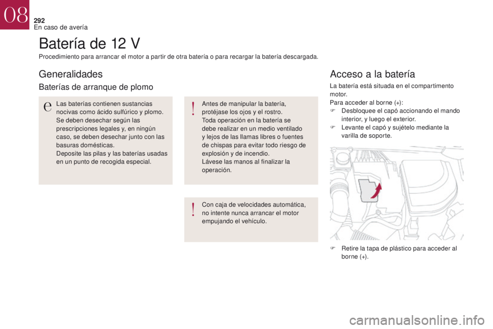 CITROEN DS4 2017  Manuales de Empleo (in Spanish) 292
DS4_es_Chap08_en-cas-de-panne_ed01-2016
Batería de 12 V
Acceso a la batería
Procedimiento para arrancar el motor a partir de otra batería o para recargar la batería descargada.Con caja de velo