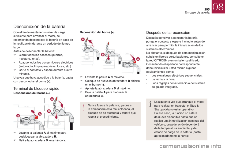 CITROEN DS4 2017 Manuales de Empleo (in Spanish) 295
DS4_es_Chap08_en-cas-de-panne_ed01-2016
Con el fin de mantener un nivel de carga
suficiente para arrancar el motor, se
recomienda desconectar la batería en caso de
inmovilización durante un p CITROEN DS4 2017 Manuales de Empleo (in Spanish) 295
DS4_es_Chap08_en-cas-de-panne_ed01-2016
Con el fin de mantener un nivel de carga
suficiente para arrancar el motor, se
recomienda desconectar la batería en caso de
inmovilización durante un p