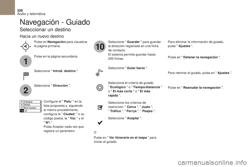 CITROEN DS4 2017 Manuales de Empleo (in Spanish) 1
2
10
326
DS4_es_Chap10b_SMEGplus_ed01-2016
Navegación - Guiado
Seleccionar un destino
Seleccione " Introd. destino ".Seleccione " Guardar
" para guardar
la dirección registrada e CITROEN DS4 2017 Manuales de Empleo (in Spanish) 1
2
10
326
DS4_es_Chap10b_SMEGplus_ed01-2016
Navegación - Guiado
Seleccionar un destino
Seleccione " Introd. destino ".Seleccione " Guardar
" para guardar
la dirección registrada e