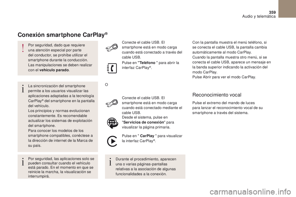CITROEN DS4 2017  Manuales de Empleo (in Spanish) 359
DS4_es_Chap10b_SMEGplus_ed01-2016
Por seguridad, dado que requiere 
una atención especial por parte 
del conductor, se prohíbe utilizar el 
smartphone durante la conducción.
Las manipulaciones 