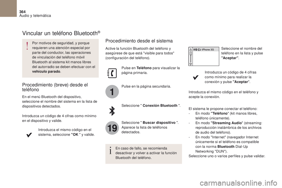 CITROEN DS4 2017  Manuales de Empleo (in Spanish) 1
19
364
DS4_es_Chap10b_SMEGplus_ed01-2016
Vincular un teléfono Bluetooth®
Por motivos de seguridad, y porque 
requieren una atención especial por 
parte del conductor, las operaciones 
de vinculac