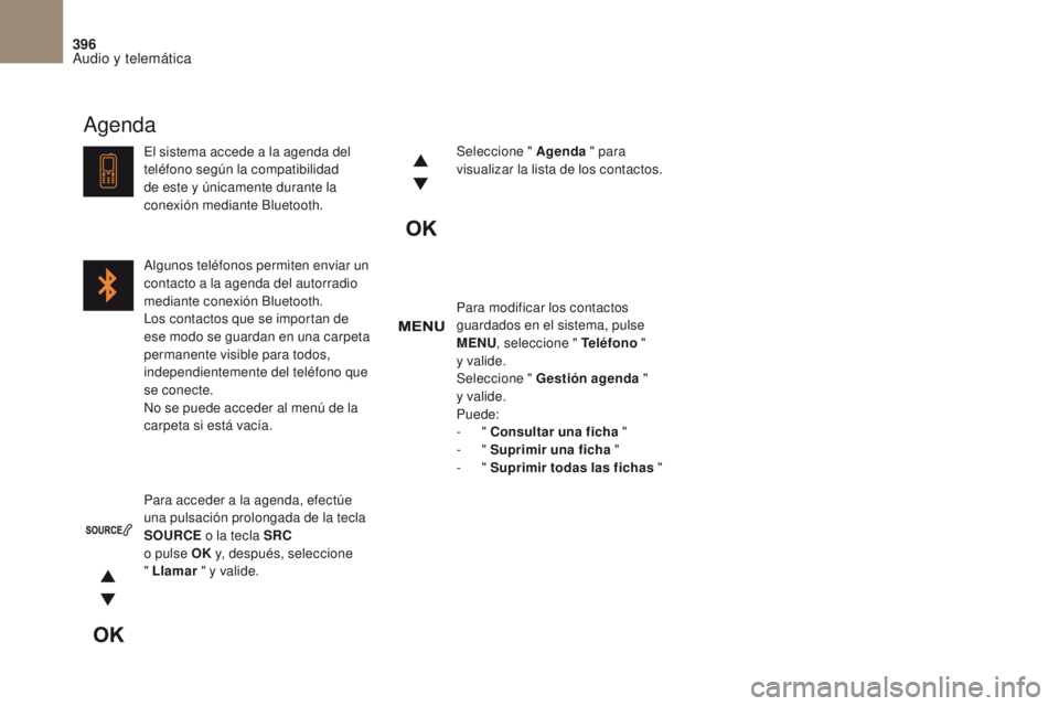CITROEN DS4 2017  Manuales de Empleo (in Spanish) 396
Audio y telemática
DS4_es_Chap10c_RD5_ed01-2016
Para modificar los contactos 
guardados en el sistema, pulse 
MENU, seleccione " Teléfono  "  
y valide.
Seleccione " Gestión agenda 