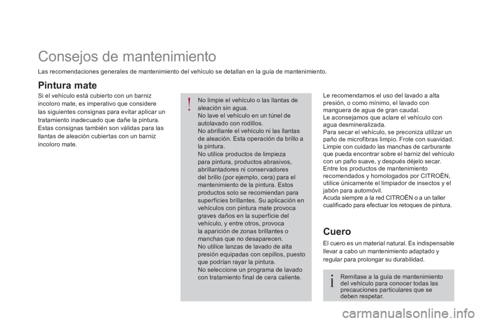 CITROEN DS4 2017 Manuales de Empleo (in Spanish)
Pintura mate
Le recomendamos el uso del lavado a alta
presión, o como mínimo, el lavado con
manguera de agua de gran caudal.
Le aconsejamos que aclare el vehículo con CITROEN DS4 2017 Manuales de Empleo (in Spanish)
Pintura mate
Le recomendamos el uso del lavado a alta
presión, o como mínimo, el lavado con
manguera de agua de gran caudal.
Le aconsejamos que aclare el vehículo con