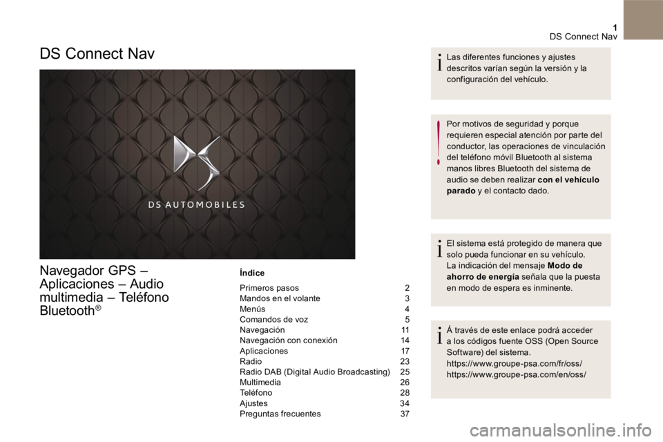 CITROEN DS4 2017 Manuales de Empleo (in Spanish) 1 DS Connect Nav
Navegador GPS –
Aplicaciones – Audio
multimedia – Teléfono
Bluetooth ®
Índice
Primeros pasos 2 Mandos en el volante 3 Menús 4 Comandos de voz 5 Navegaci CITROEN DS4 2017 Manuales de Empleo (in Spanish) 1 DS Connect Nav
Navegador GPS –
Aplicaciones – Audio
multimedia – Teléfono
Bluetooth ®
Índice
Primeros pasos 2 Mandos en el volante 3 Menús 4 Comandos de voz 5 Navegaci
