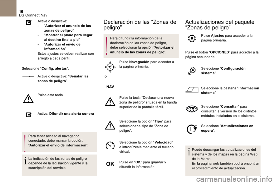 CITROEN DS4 2017 Manuales de Empleo (in Spanish) 16 DS Connect Nav
Active o desactive: - “ Autorizar el anuncio de las zonas de peligro ”. - “ Mostrar el plano para llegar al destino final a pie ” - “ Autorizar el en CITROEN DS4 2017 Manuales de Empleo (in Spanish) 16 DS Connect Nav
Active o desactive: - “ Autorizar el anuncio de las zonas de peligro ”. - “ Mostrar el plano para llegar al destino final a pie ” - “ Autorizar el en
