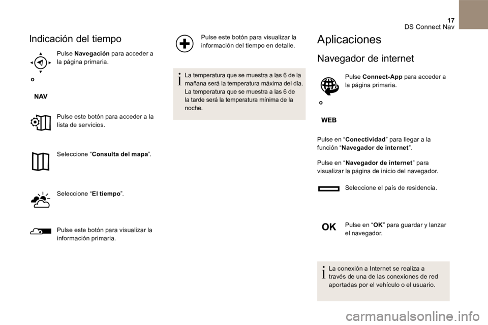 CITROEN DS4 2017  Manuales de Empleo (in Spanish) 17 DS Connect Nav 
Indicación del tiempo
    o    
  Pulse    Navegación   para acceder a la página primaria.  
  Pulse este botón para acceder a la lista de ser vicios.  
  Seleccione  “  Consu