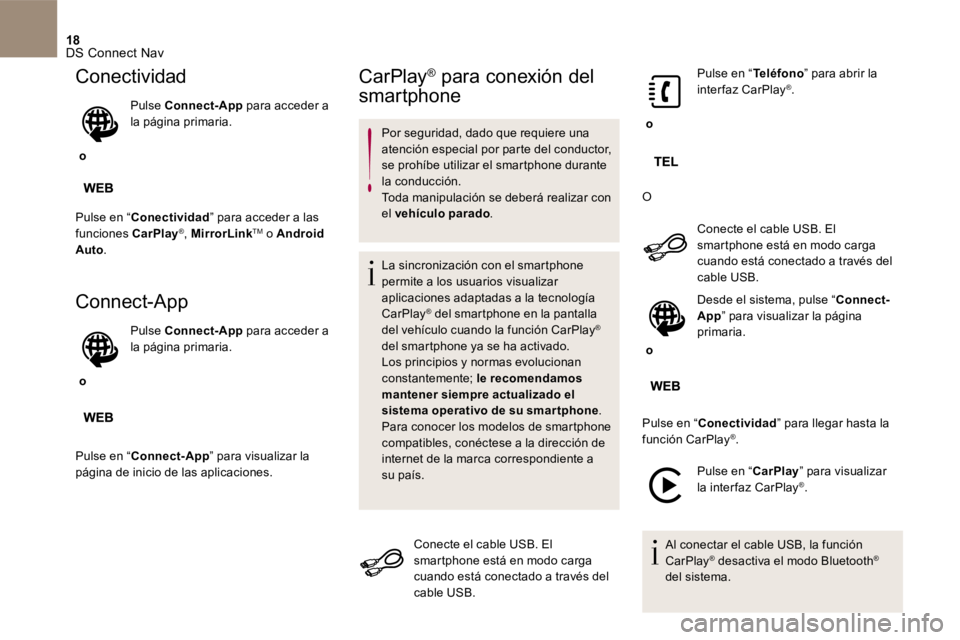 CITROEN DS4 2017 Manuales de Empleo (in Spanish) 18 DS Connect Nav
Conectividad
o
Pulse Connect-App para acceder a la página primaria.
Pulse en “ Conectividad ” para acceder a las
funciones CarPlay ® , MirrorLink T CITROEN DS4 2017 Manuales de Empleo (in Spanish) 18 DS Connect Nav
Conectividad
o
Pulse Connect-App para acceder a la página primaria.
Pulse en “ Conectividad ” para acceder a las
funciones CarPlay ® , MirrorLink T