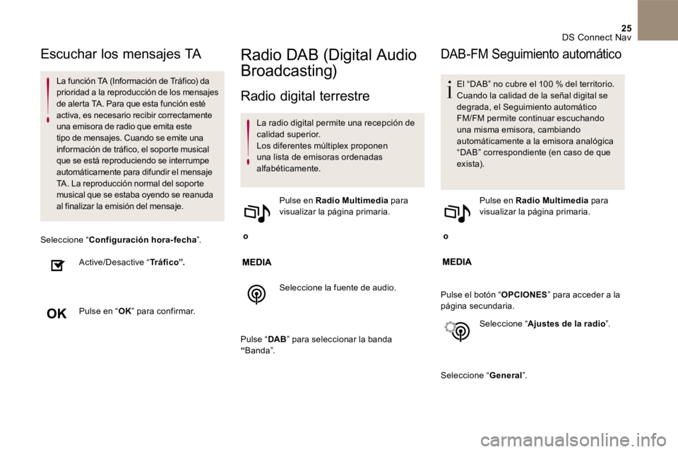 CITROEN DS4 2017 Manuales de Empleo (in Spanish) 25 DS Connect Nav
Escuchar los mensajes TA
La función TA (Información de Tráfico) da prioridad a la reproducción de los mensajes de alerta TA. Para que esta función esté activa, es CITROEN DS4 2017 Manuales de Empleo (in Spanish) 25 DS Connect Nav
Escuchar los mensajes TA
La función TA (Información de Tráfico) da prioridad a la reproducción de los mensajes de alerta TA. Para que esta función esté activa, es