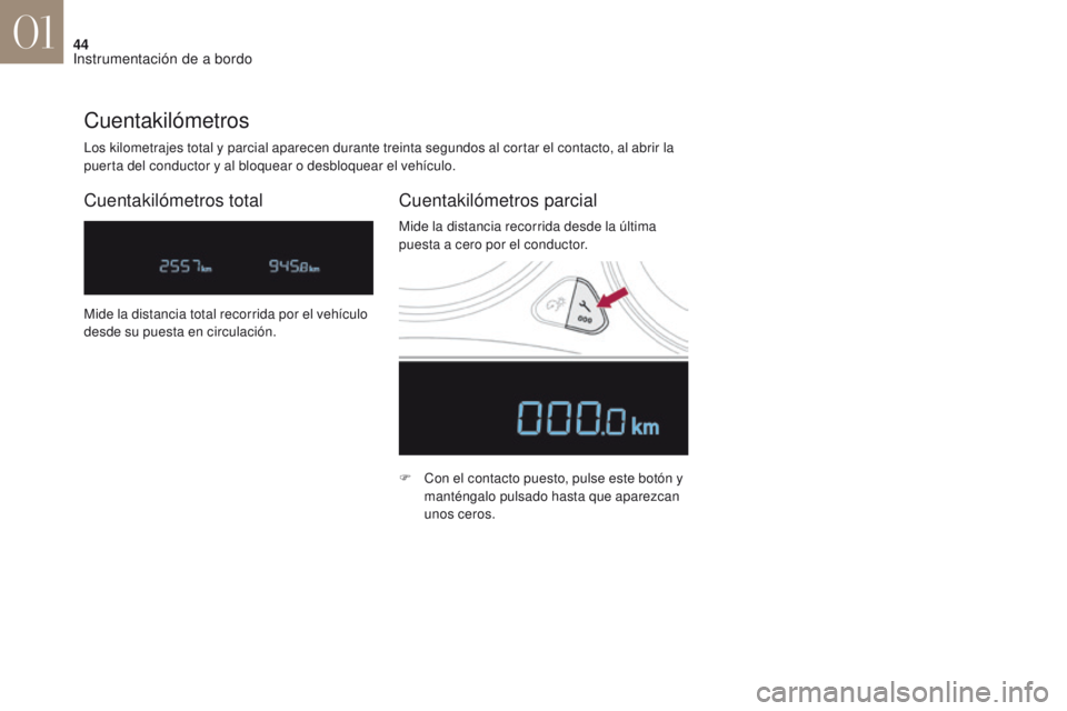 CITROEN DS4 2017  Manuales de Empleo (in Spanish) 44
DS4_es_Chap01_instruments-de-bord_ed01-2016
Los kilometrajes total y parcial aparecen durante treinta segundos al cortar el contacto, al abrir la 
puerta del conductor y al bloquear o desbloquear e