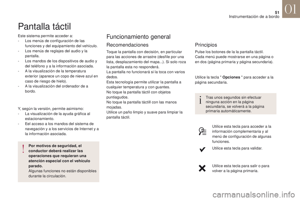 CITROEN DS4 2017  Manuales de Empleo (in Spanish) 51
DS4_es_Chap01_instruments-de-bord_ed01-2016
Pantalla táctil
Este sistema permite acceder a:
- L os menús de configuración de las 
funciones y del equipamiento del vehículo.
-
 
L
 os menús de 