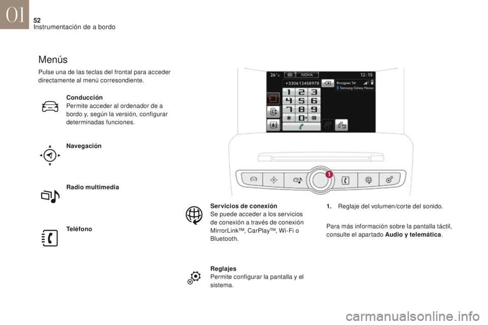 CITROEN DS4 2017  Manuales de Empleo (in Spanish) 52
DS4_es_Chap01_instruments-de-bord_ed01-2016
Menús
Navegación
Teléfono Radio multimedia Conducción
Permite acceder al ordenador de a 
bordo y, según la versión, configurar 
determinadas funcio