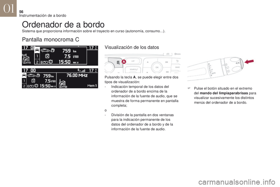 CITROEN DS4 2017  Manuales de Empleo (in Spanish) 56
DS4_es_Chap01_instruments-de-bord_ed01-2016
Ordenador de a bordo
Pantalla monocroma C
Pulsando la tecla A, se puede elegir entre dos 
tipos de visualización:
-
 
I
 ndicación temporal de los dato