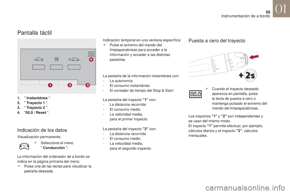 CITROEN DS4 2017 Manuales de Empleo (in Spanish) 59
DS4_es_Chap01_instruments-de-bord_ed01-2016
Pantalla táctil
Indicación de los datos
Visualización permanente:Indicación temporal en una ventana específica:
F
P
ulse el extremo del mando del CITROEN DS4 2017 Manuales de Empleo (in Spanish) 59
DS4_es_Chap01_instruments-de-bord_ed01-2016
Pantalla táctil
Indicación de los datos
Visualización permanente:Indicación temporal en una ventana específica:
F
P
ulse el extremo del mando del