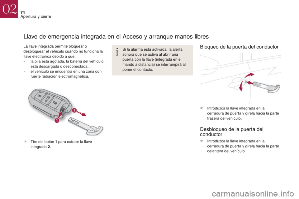 CITROEN DS4 2017  Manuales de Empleo (in Spanish) 74
DS4_es_Chap02_ouvertures_ed01-2016
Llave de emergencia integrada en el Acceso y arranque manos libres
La llave integrada permite bloquear o 
desbloquear el vehículo cuando no funciona la 
llave el