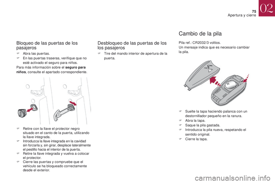 CITROEN DS4 2017 Manuales de Empleo (in Spanish) 75
DS4_es_Chap02_ouvertures_ed01-2016
Bloqueo de las puertas de los
pasajerosDesbloqueo de las puertas de los
los pasajeros
Cambio de la pila
F Abra las puertas.
F
E n las puertas traseras, verifiq CITROEN DS4 2017 Manuales de Empleo (in Spanish) 75
DS4_es_Chap02_ouvertures_ed01-2016
Bloqueo de las puertas de los
pasajerosDesbloqueo de las puertas de los
los pasajeros
Cambio de la pila
F Abra las puertas.
F
E n las puertas traseras, verifiq