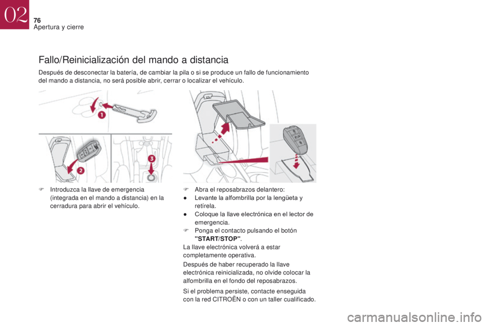 CITROEN DS4 2017  Manuales de Empleo (in Spanish) 76
DS4_es_Chap02_ouvertures_ed01-2016
Fallo/Reinicialización del mando a distancia
Si el problema persiste, contacte enseguida 
con la red CITROËN o con un taller cualificado.
Después de desconecta